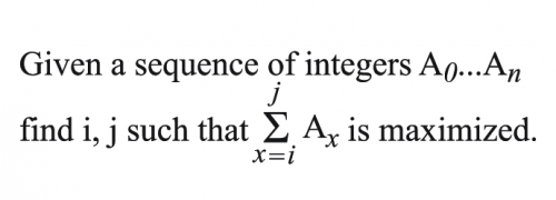 Given a sequence of integers A0..An find i, j such that sum Ai is maximized.