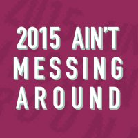 2015 Ain't Messing Around