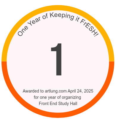 One Year of Keeping it FrESH! 1 Awarded to artlung.com April 24, 2025 for one year of organizing Front End Study Hall